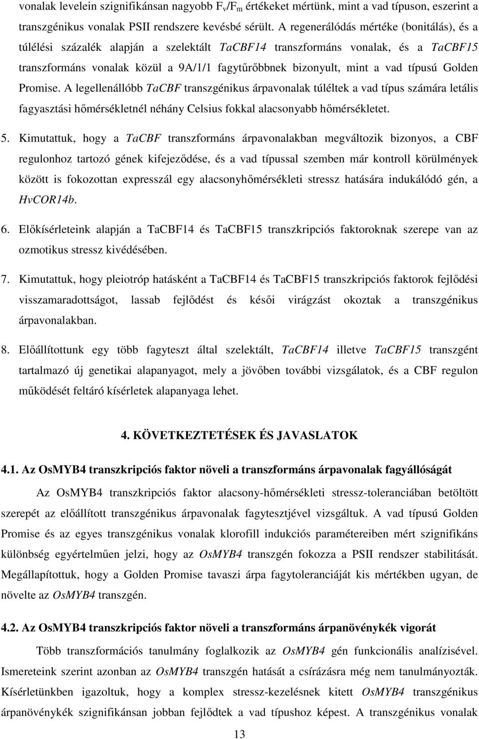 típusú Golden Promise. A legellenállóbb TaCBF transzgénikus árpavonalak túléltek a vad típus számára letális fagyasztási hőmérsékletnél néhány Celsius fokkal alacsonyabb hőmérsékletet. 5.