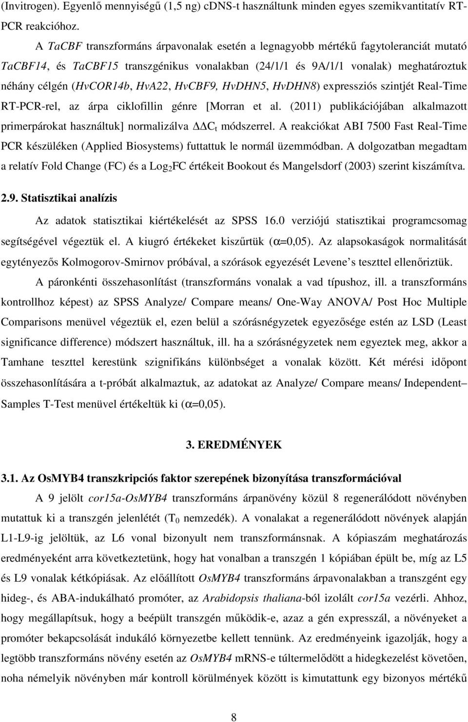 HvA22, HvCBF9, HvDHN5, HvDHN8) expressziós szintjét Real-Time RT-PCR-rel, az árpa ciklofillin génre [Morran et al.