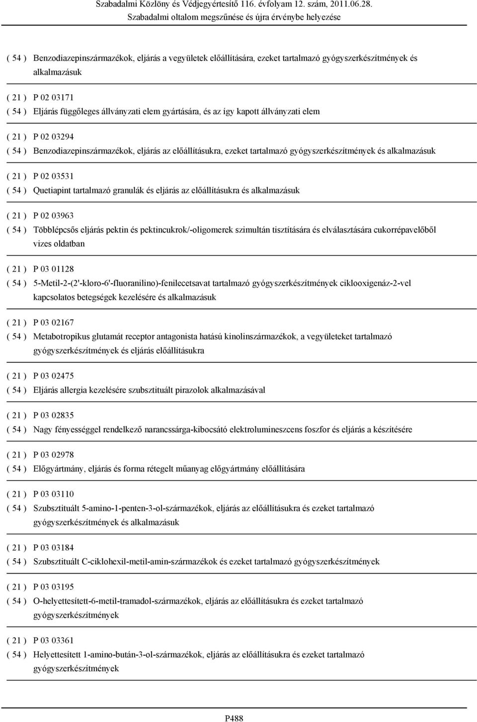 Quetiapint tartalmazó granulák és eljárás az előállításukra és alkalmazásuk ( 21 ) P 02 03963 ( 54 ) Többlépcsős eljárás pektin és pektincukrok/-oligomerek szimultán tisztítására és elválasztására