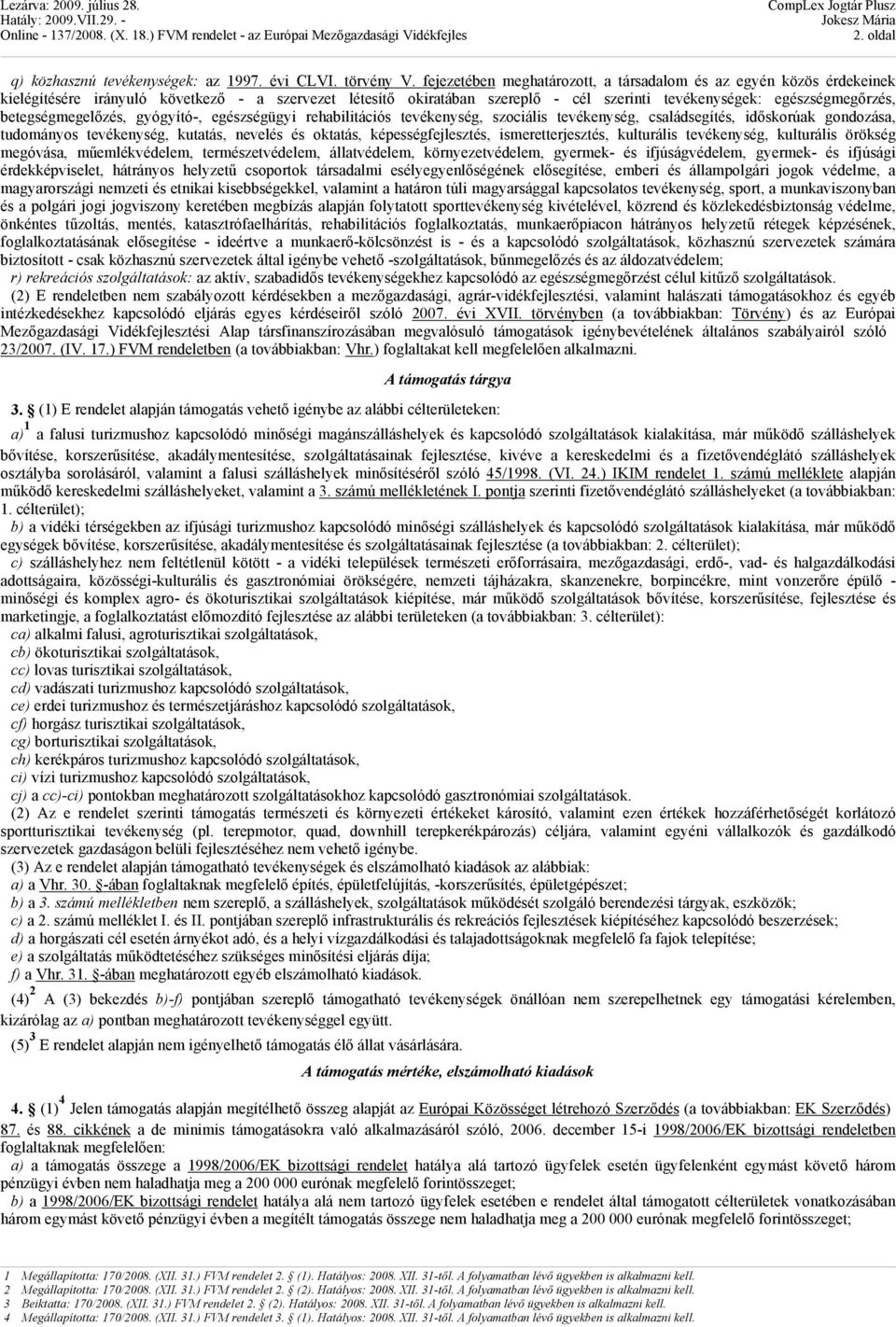 betegségmegelőzés, gyógyító-, egészségügyi rehabilitációs tevékenység, szociális tevékenység, családsegítés, időskorúak gondozása, tudományos tevékenység, kutatás, nevelés és oktatás,