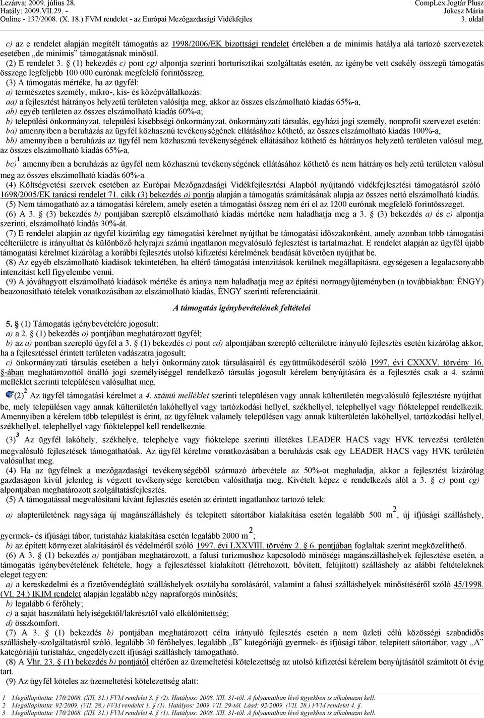 (3) A támogatás mértéke, ha az ügyfél: a) természetes személy, mikro-, kis- és középvállalkozás: aa) a fejlesztést hátrányos helyzetű területen valósítja meg, akkor az összes elszámolható kiadás