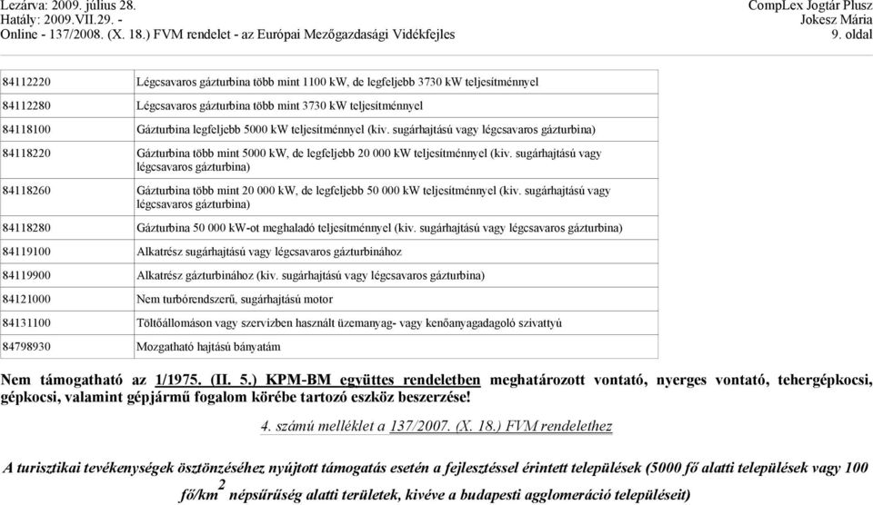 sugárhajtású vagy légcsavaros gázturbina) 84118260 Gázturbina több mint 20 000 kw, de legfeljebb 50 000 kw teljesítménnyel (kiv.