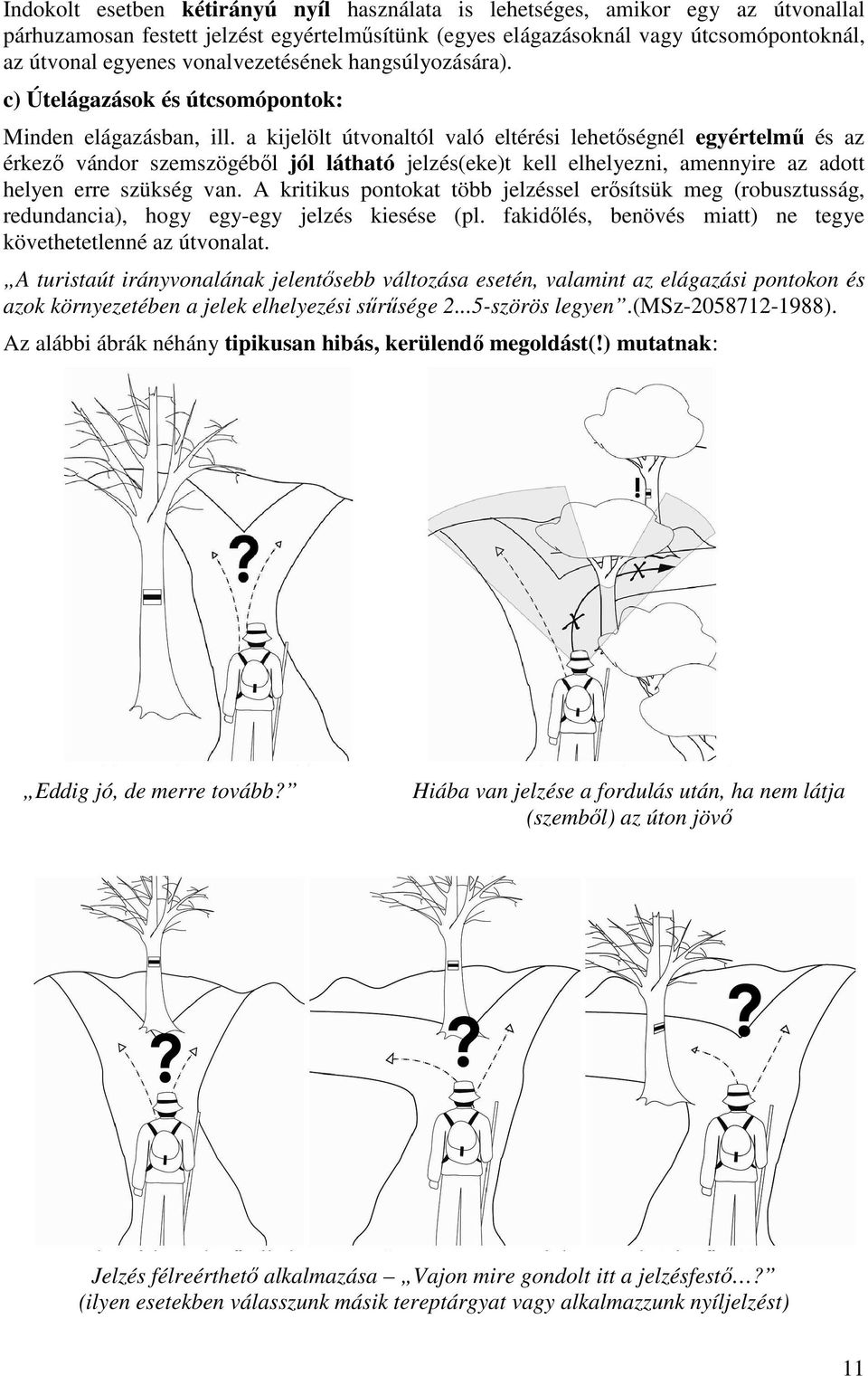 a kijelölt útvonaltól való eltérési lehetőségnél egyértelmű és az érkező vándor szemszögéből jól látható jelzés(eke)t kell elhelyezni, amennyire az adott helyen erre szükség van.