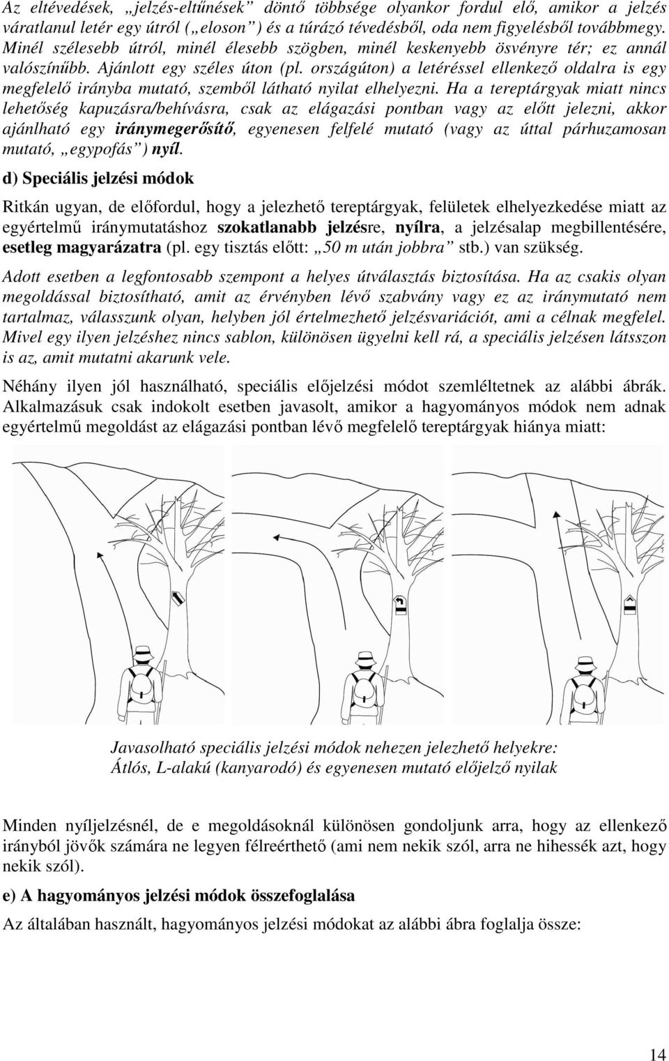 országúton) a letéréssel ellenkező oldalra is egy megfelelő irányba mutató, szemből látható nyilat elhelyezni.