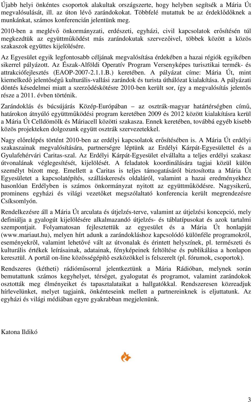 2010-ben a meglévő önkormányzati, erdészeti, egyházi, civil kapcsolatok erősítésén túl megkezdtük az együttműködést más zarándokutak szervezőivel, többek között a közös szakaszok együttes