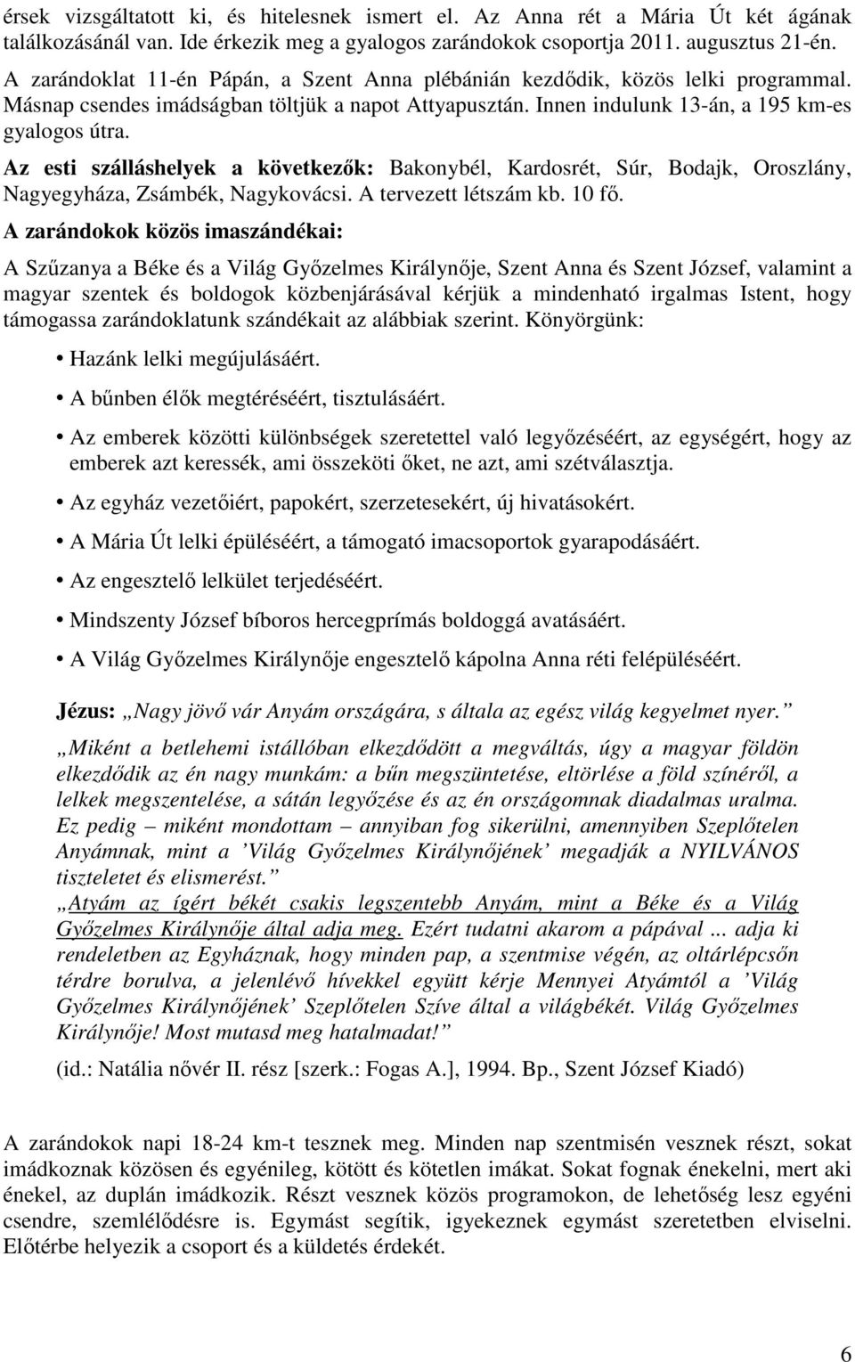 Az esti szálláshelyek a következők: Bakonybél, Kardosrét, Súr, Bodajk, Oroszlány, Nagyegyháza, Zsámbék, Nagykovácsi. A tervezett létszám kb. 10 fő.