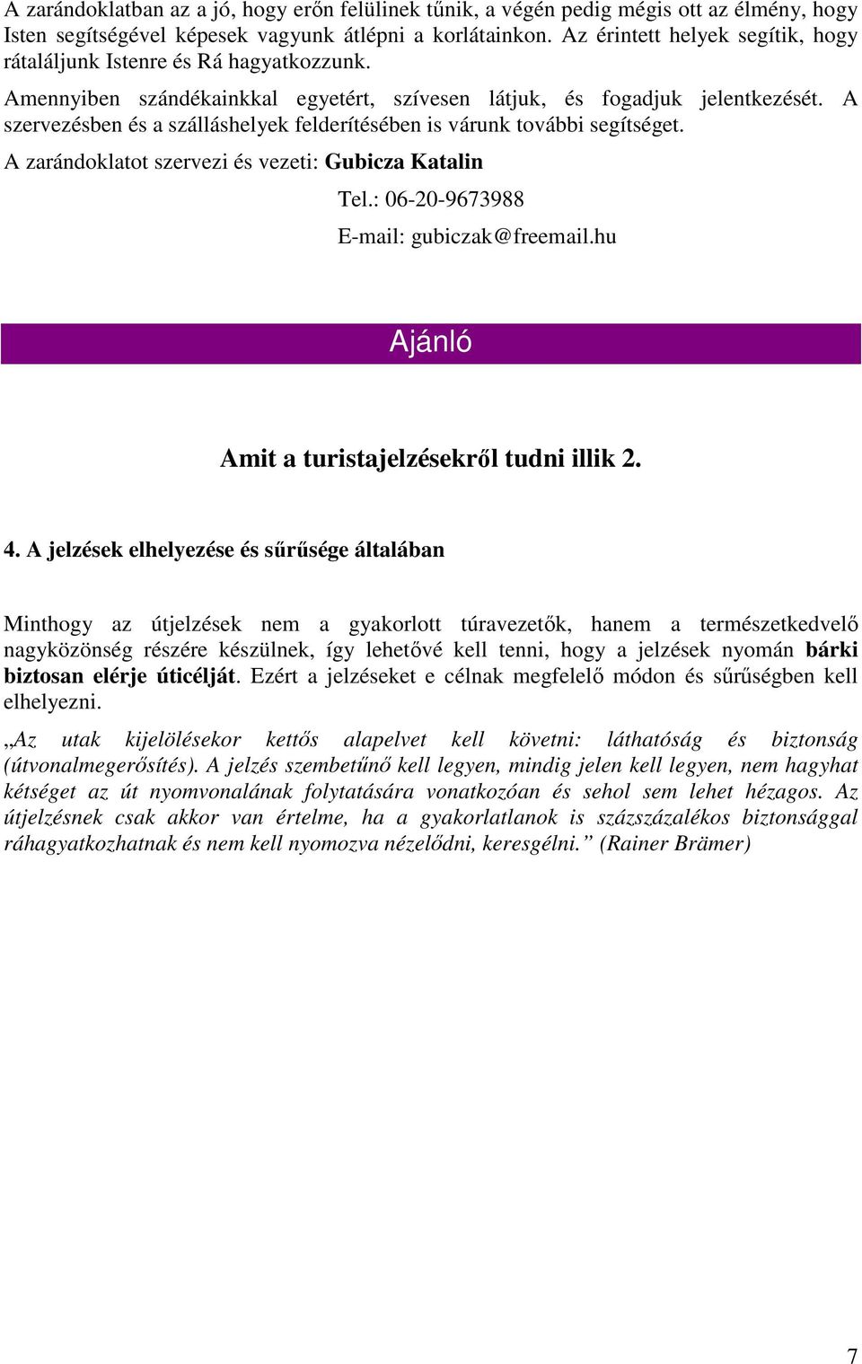 A szervezésben és a szálláshelyek felderítésében is várunk további segítséget. A zarándoklatot szervezi és vezeti: Gubicza Katalin Tel.: 06-20-9673988 E-mail: gubiczak@freemail.