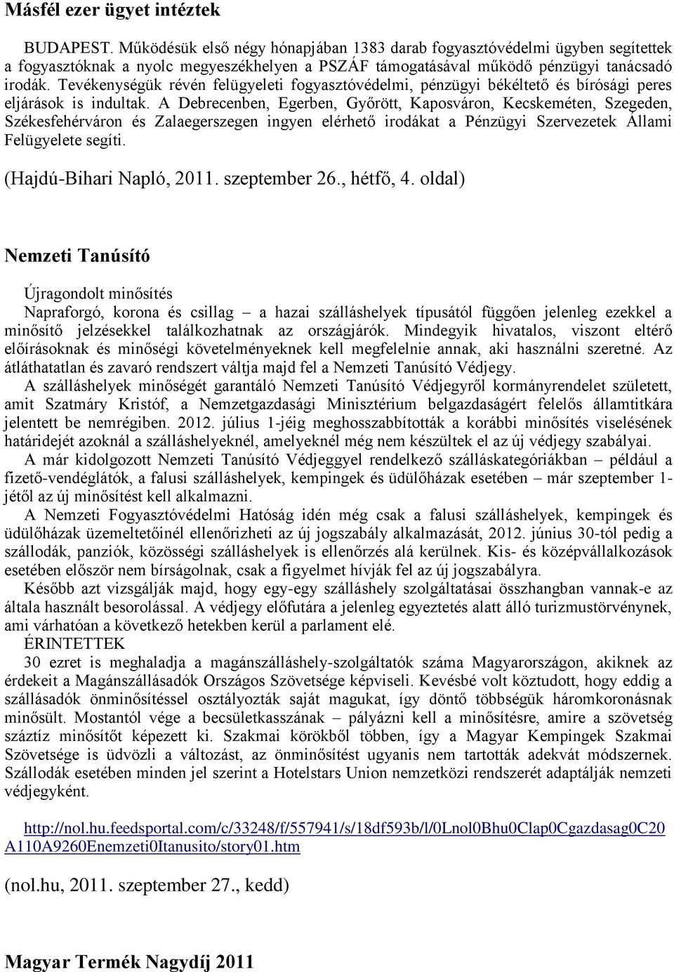 Tevékenységük révén felügyeleti fogyasztóvédelmi, pénzügyi békéltető és bírósági peres eljárások is indultak.