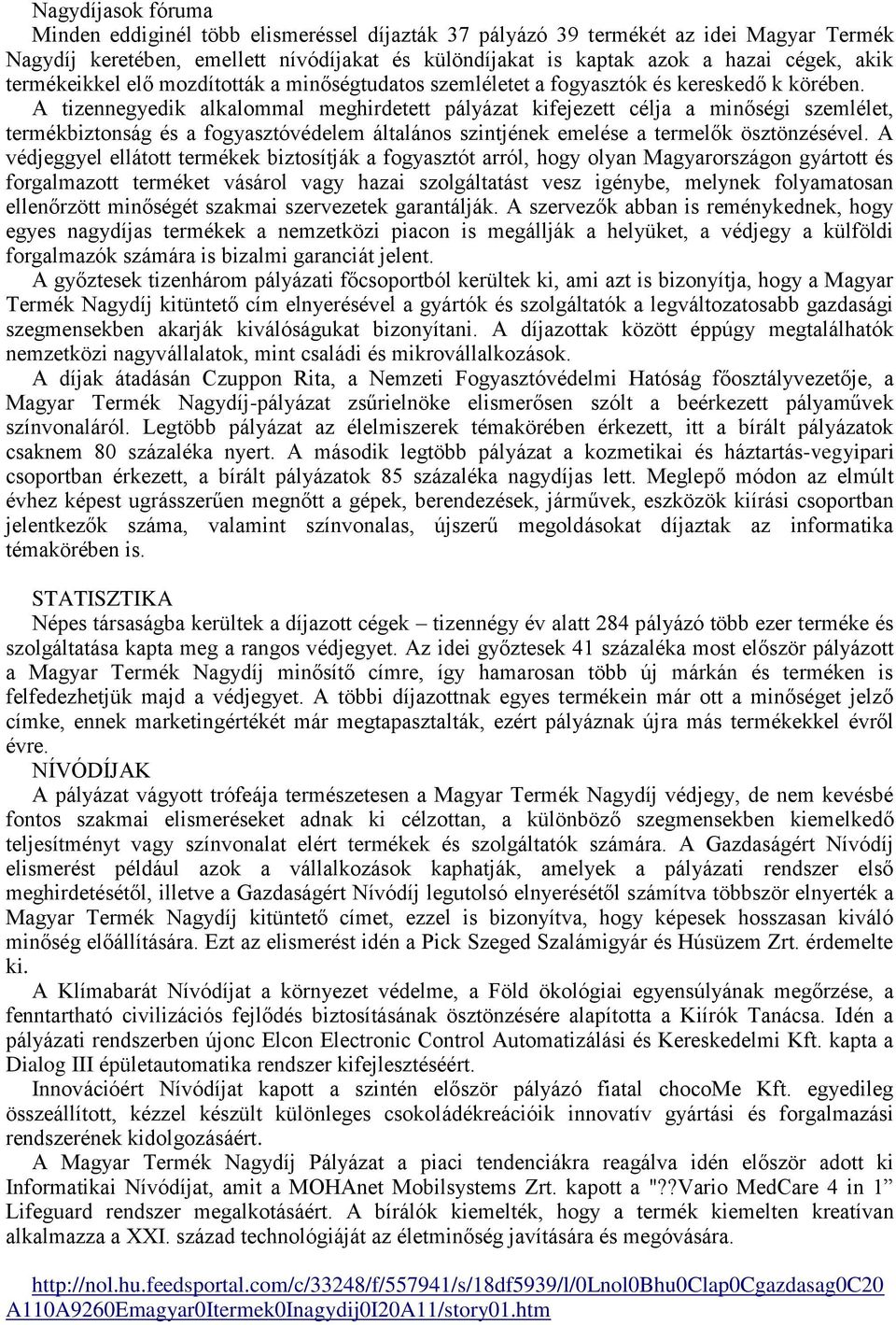 A tizennegyedik alkalommal meghirdetett pályázat kifejezett célja a minőségi szemlélet, termékbiztonság és a fogyasztóvédelem általános szintjének emelése a termelők ösztönzésével.