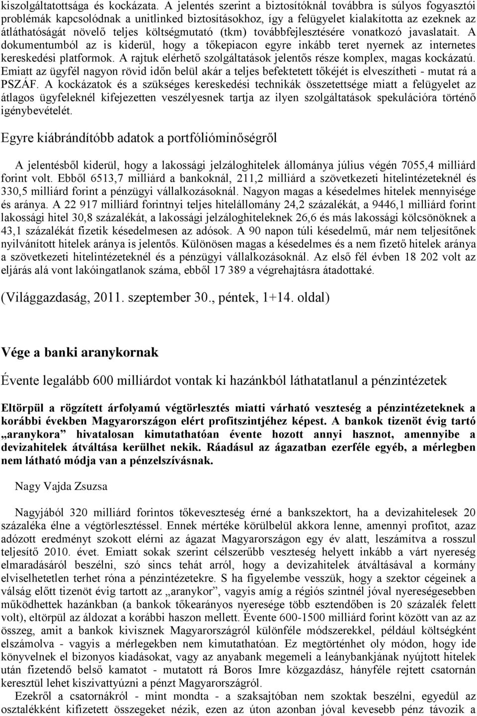 költségmutató (tkm) továbbfejlesztésére vonatkozó javaslatait. A dokumentumból az is kiderül, hogy a tőkepiacon egyre inkább teret nyernek az internetes kereskedési platformok.