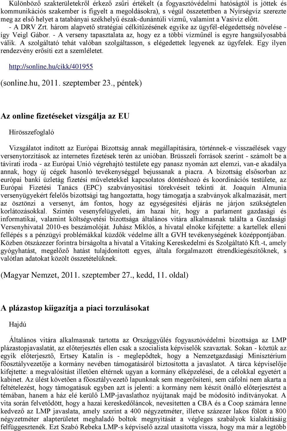 - A verseny tapasztalata az, hogy ez a többi vízműnél is egyre hangsúlyosabbá válik. A szolgáltató tehát valóban szolgáltasson, s elégedettek legyenek az ügyfelek.