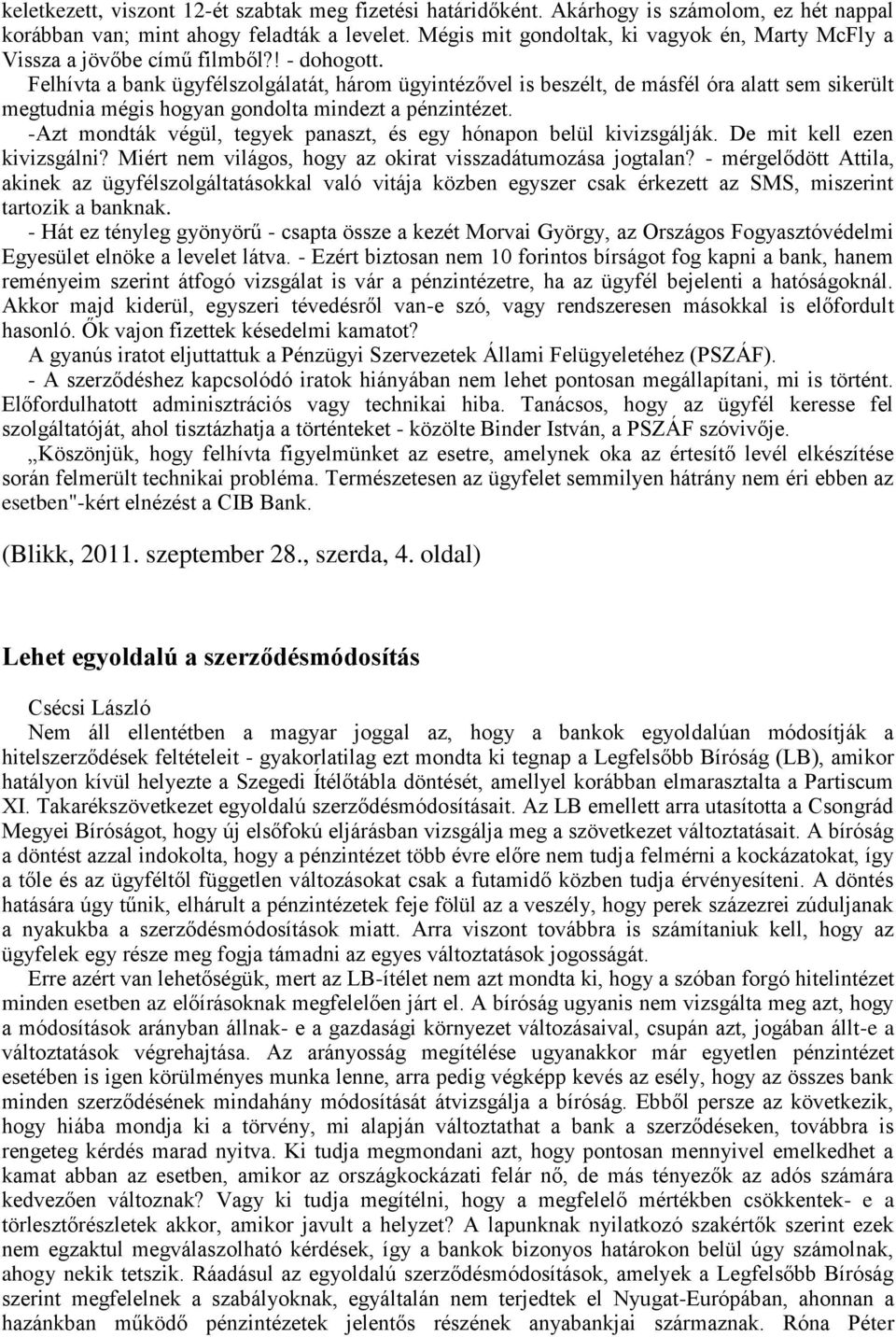 Felhívta a bank ügyfélszolgálatát, három ügyintézővel is beszélt, de másfél óra alatt sem sikerült megtudnia mégis hogyan gondolta mindezt a pénzintézet.