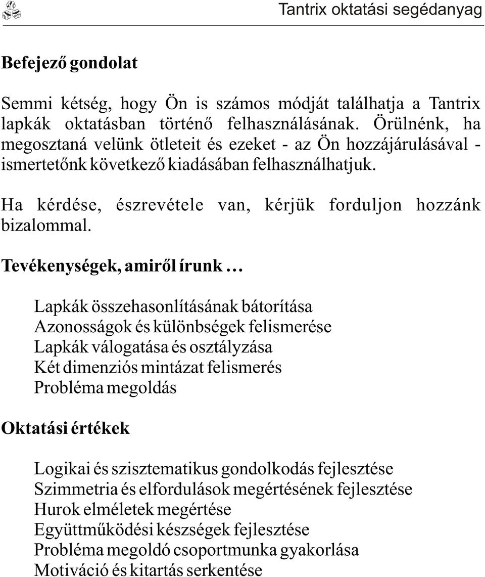 Tevékenységek, amirõl írunk! Lapkák összehasonlításának bátorítása! Azonosságok és különbségek felismerése! Lapkák válogatása és osztályzása! Két dimenziós mintázat felismerés!