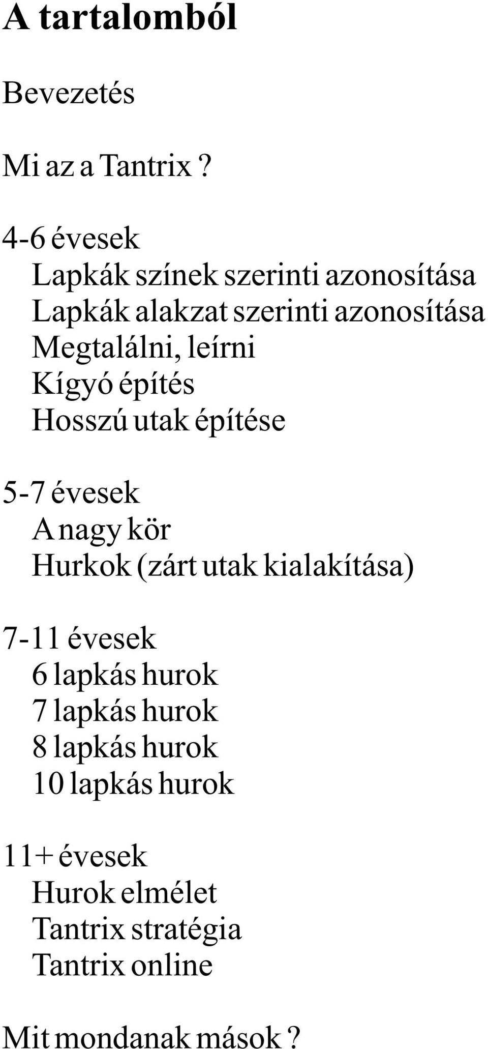 leírni Kígyó építés Hosszú utak építése 5-7 évesek A nagy kör Hurkok (zárt utak kialakítása)