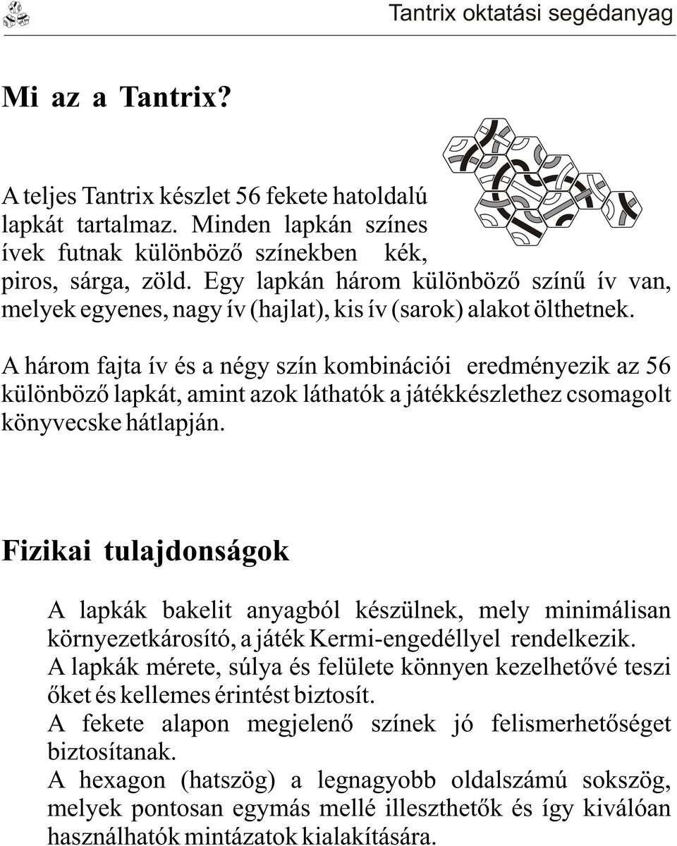 A három fajta ív és a négy szín kombinációi eredményezik az 56 különbözõ lapkát, amint azok láthatók a játékkészlethez csomagolt könyvecske hátlapján. Fizikai tulajdonságok!