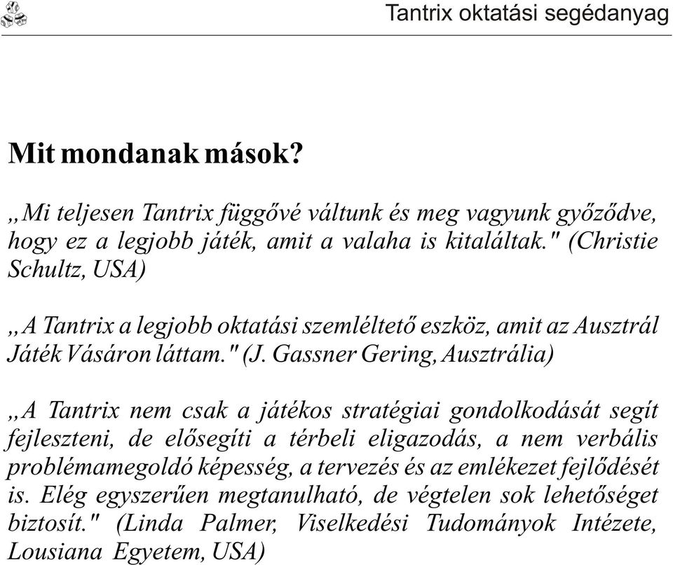 Gassner Gering, Ausztrália) A Tantrix nem csak a játékos stratégiai gondolkodását segít fejleszteni, de elõsegíti a térbeli eligazodás, a nem verbális