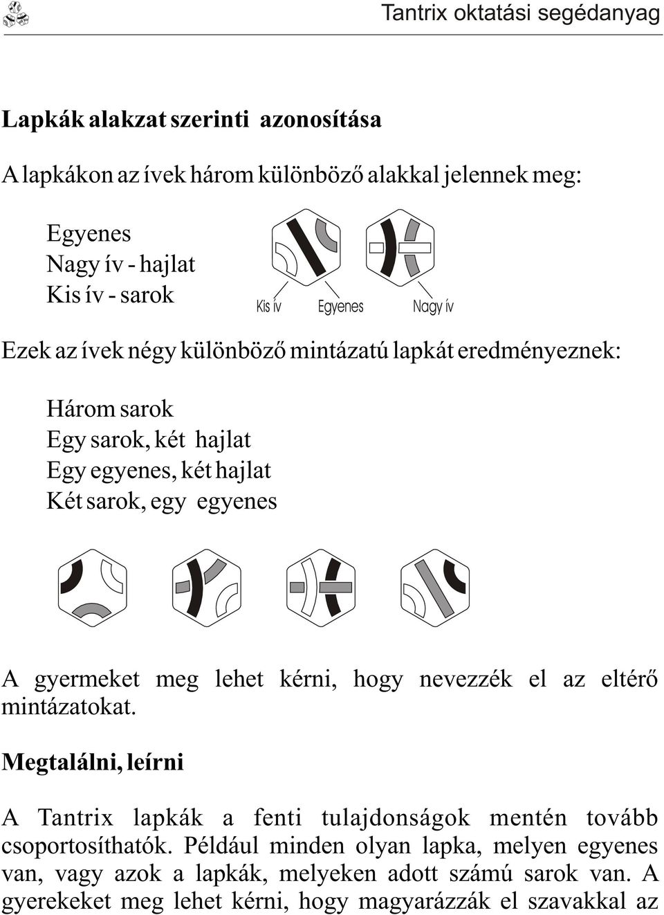 gyermeket meg lehet kérni, hogy nevezzék el az eltérõ mintázatokat.