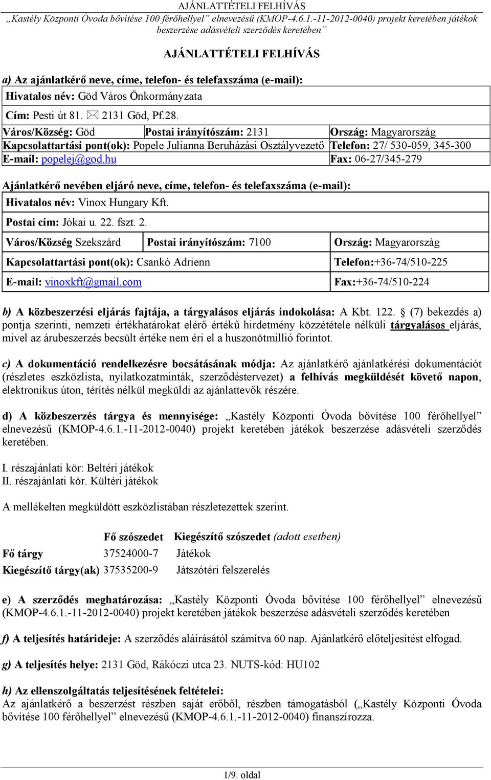 hu Fax: 06-27/345-279 Ajánlatkérő nevében eljáró neve, címe, telefon- és telefaxszáma (e-mail): Hivatalos név: Vinox Hungary Kft. Postai cím: Jókai u. 22