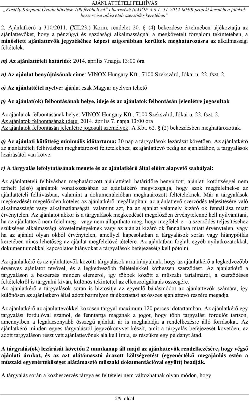 kerültek meghatározásra az alkalmassági feltételek. m) Az ajánlattételi határidő: 2014. április 7.napja 13:00 óra n) Az ajánlat benyújtásának címe: VINOX Hungary Kft., 7100 Szekszárd, Jókai u. 22.