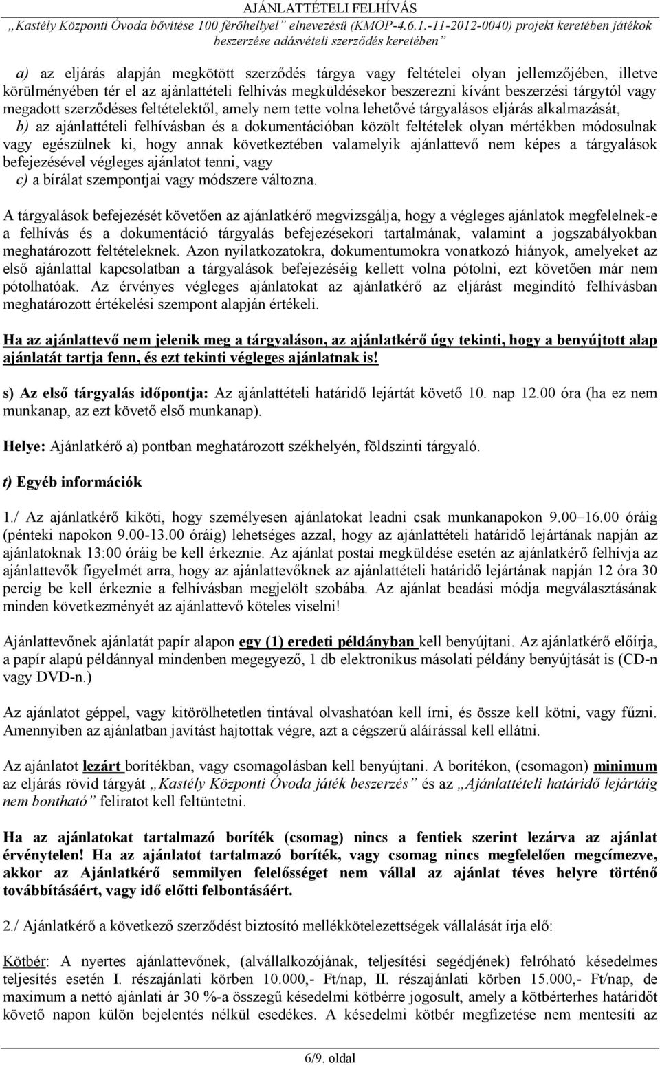 vagy egészülnek ki, hogy annak következtében valamelyik ajánlattevő nem képes a tárgyalások befejezésével végleges ajánlatot tenni, vagy c) a bírálat szempontjai vagy módszere változna.