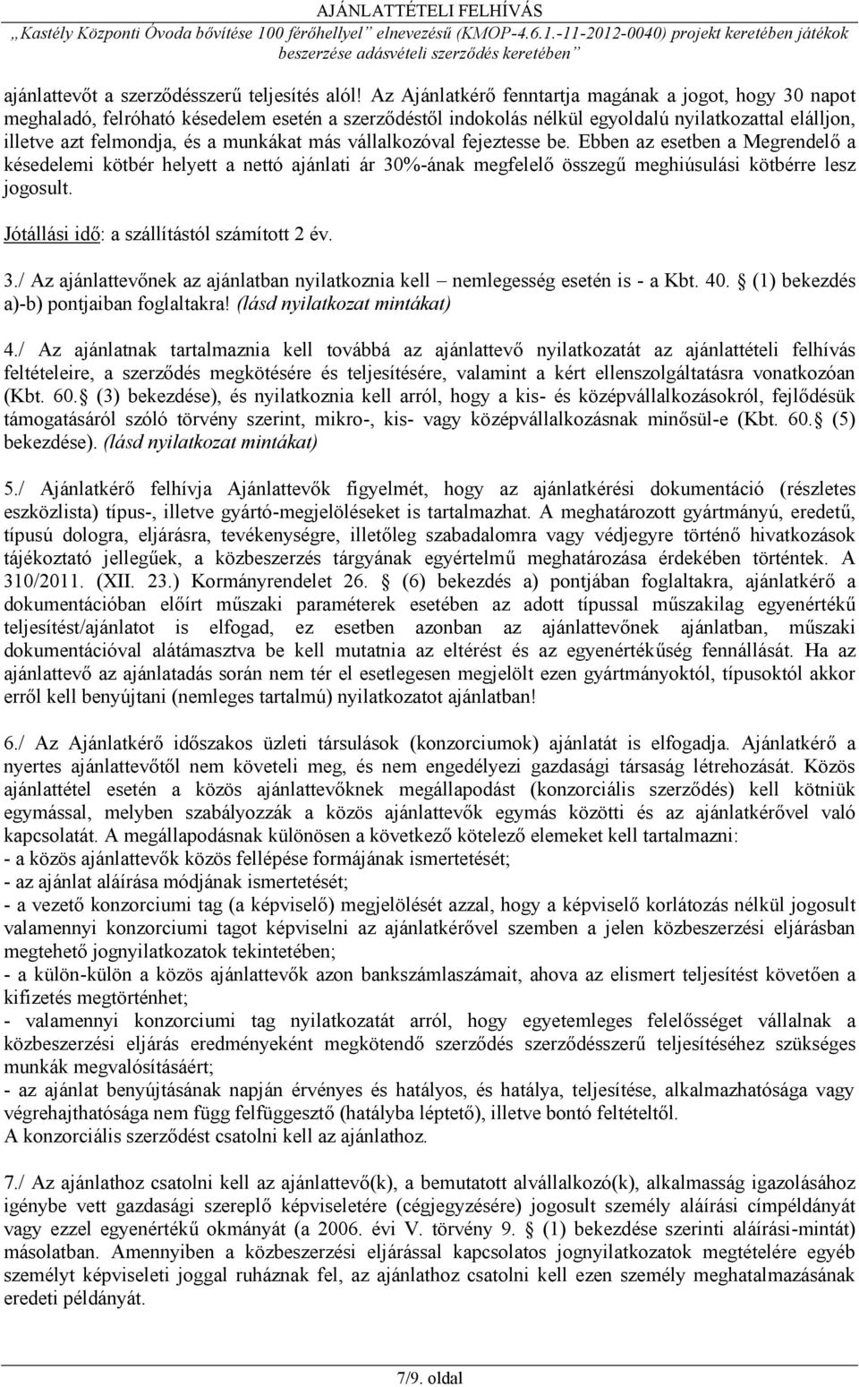 más vállalkozóval fejeztesse be. Ebben az esetben a Megrendelő a késedelemi kötbér helyett a nettó ajánlati ár 30%-ának megfelelő összegű meghiúsulási kötbérre lesz jogosult.