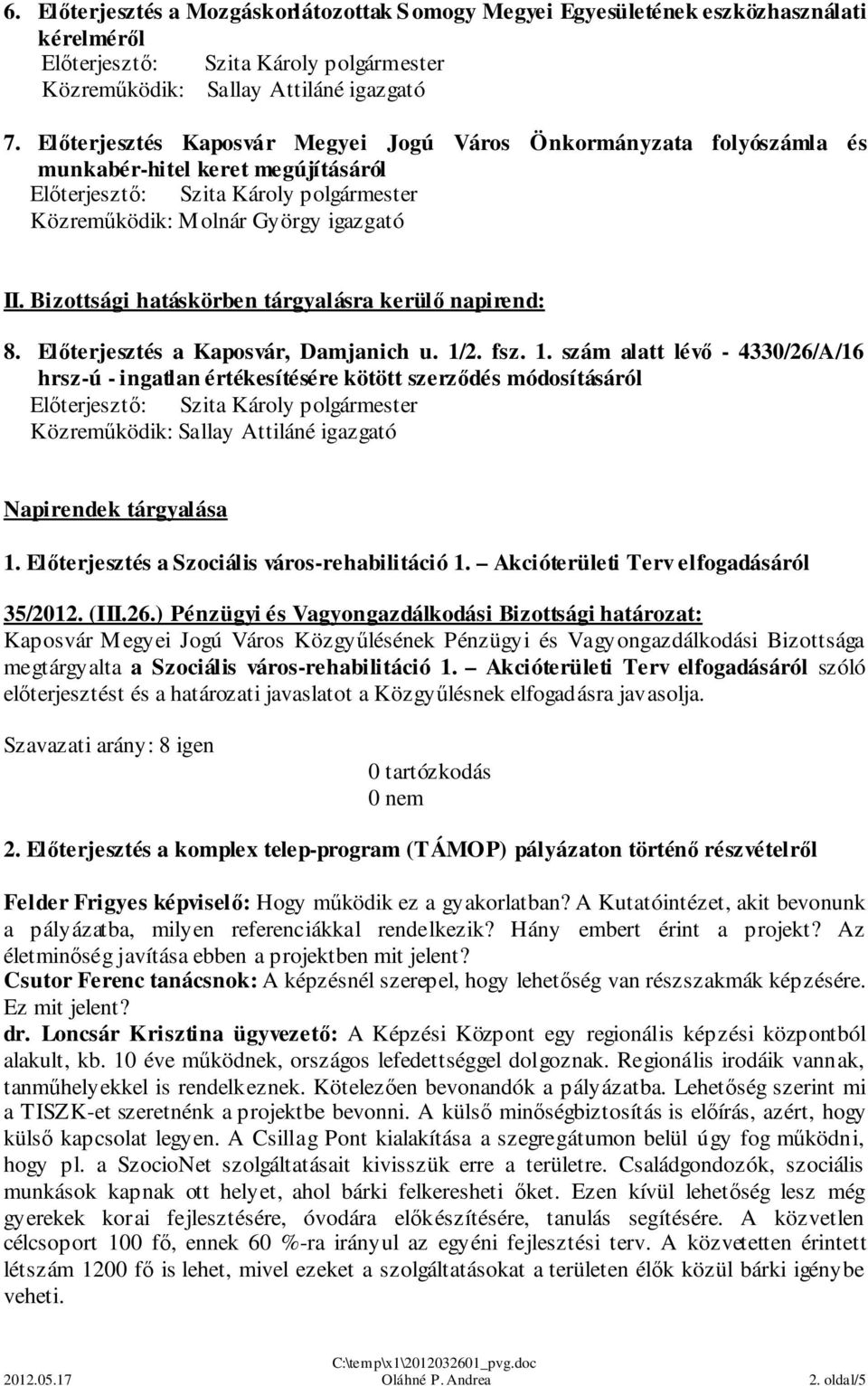 Előterjesztés a Kaposvár, Damjanich u. 1/2. fsz. 1. szám alatt lévő - 4330/26/A/16 hrsz-ú - ingatlan értékesítésére kötött szerződés módosításáról Napirendek tárgyalása 1.