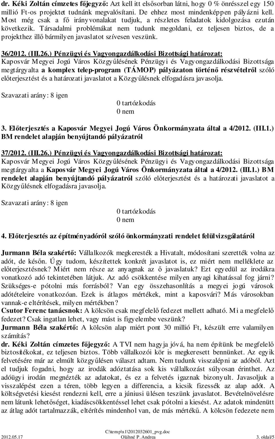 Társadalmi problémákat nem tudunk megoldani, ez teljesen biztos, de a projekthez illő bármilyen javaslatot szívesen veszünk. 36/2012. (III.26.