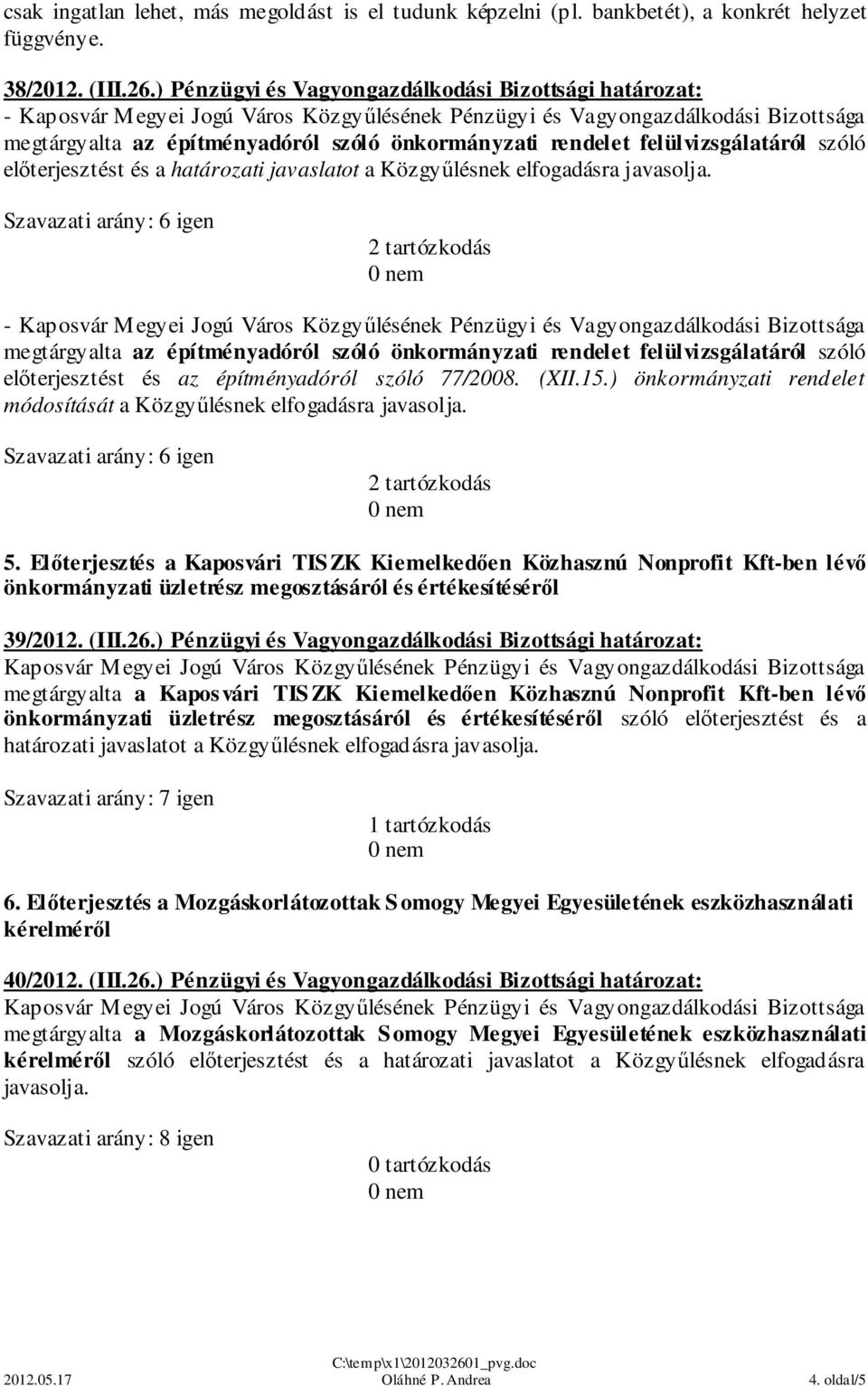 rendelet felülvizsgálatáról szóló előterjesztést és az építményadóról szóló 77/2008. (XII.15.) önkormányzati rendelet módosítását a Közgyűlésnek elfogadásra javasolja. 5.