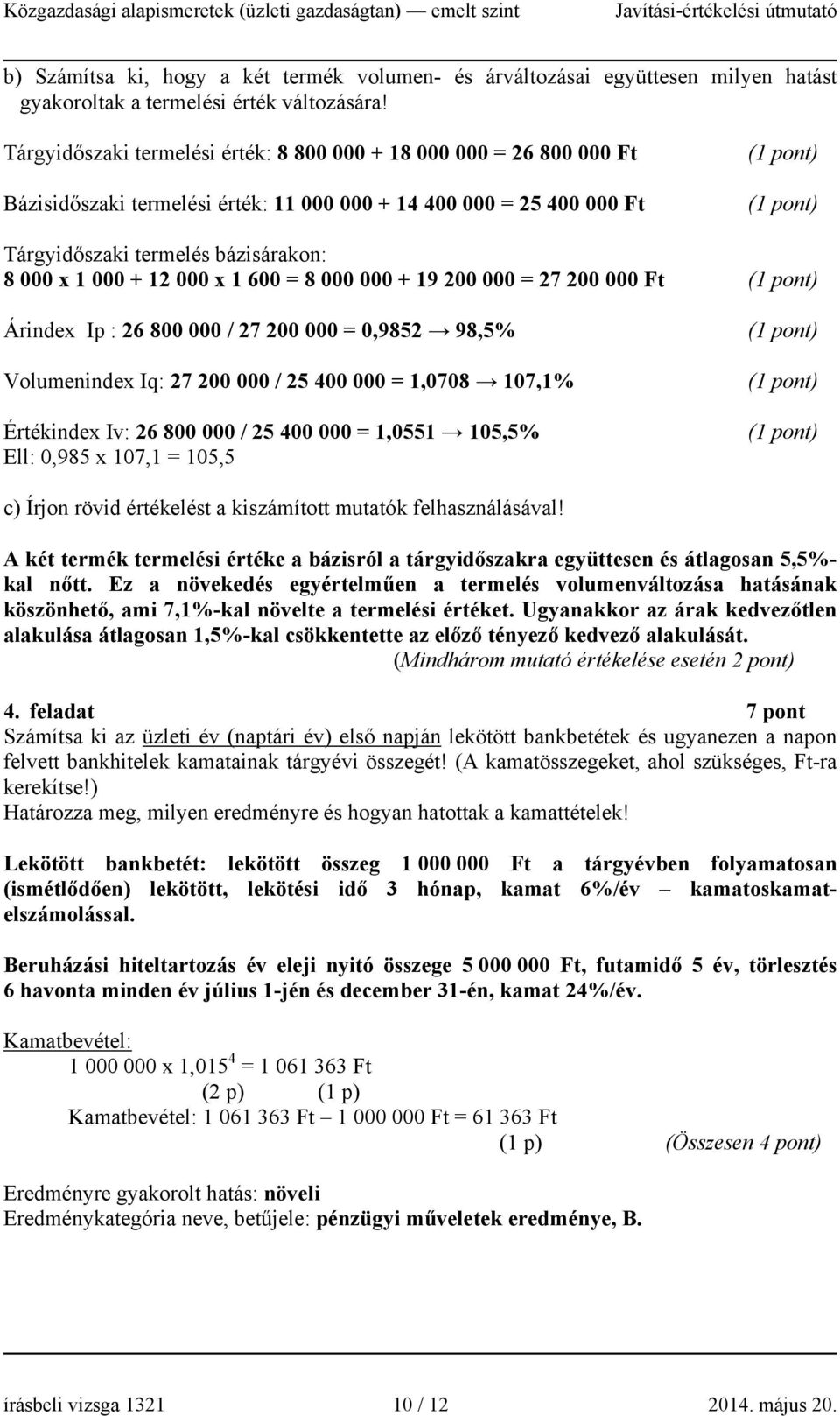 x 1 600 = 8 000 000 + 19 200 000 = 27 200 000 Ft Árindex Ip : 26 800 000 / 27 200 000 = 0,9852 98,5% Volumenindex Iq: 27 200 000 / 25 400 000 = 1,0708 107,1% Értékindex Iv: 26 800 000 / 25 400 000 =