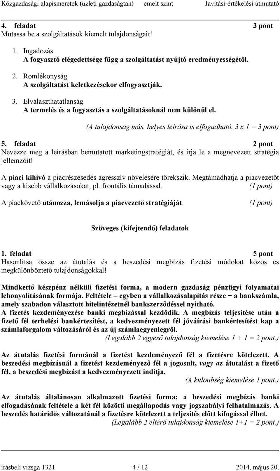 3 x 1 = 3 pont) 5. feladat 2 pont Nevezze meg a leírásban bemutatott marketingstratégiát, és írja le a megnevezett stratégia jellemzőit! A piaci kihívó a piacrészesedés agresszív növelésére törekszik.