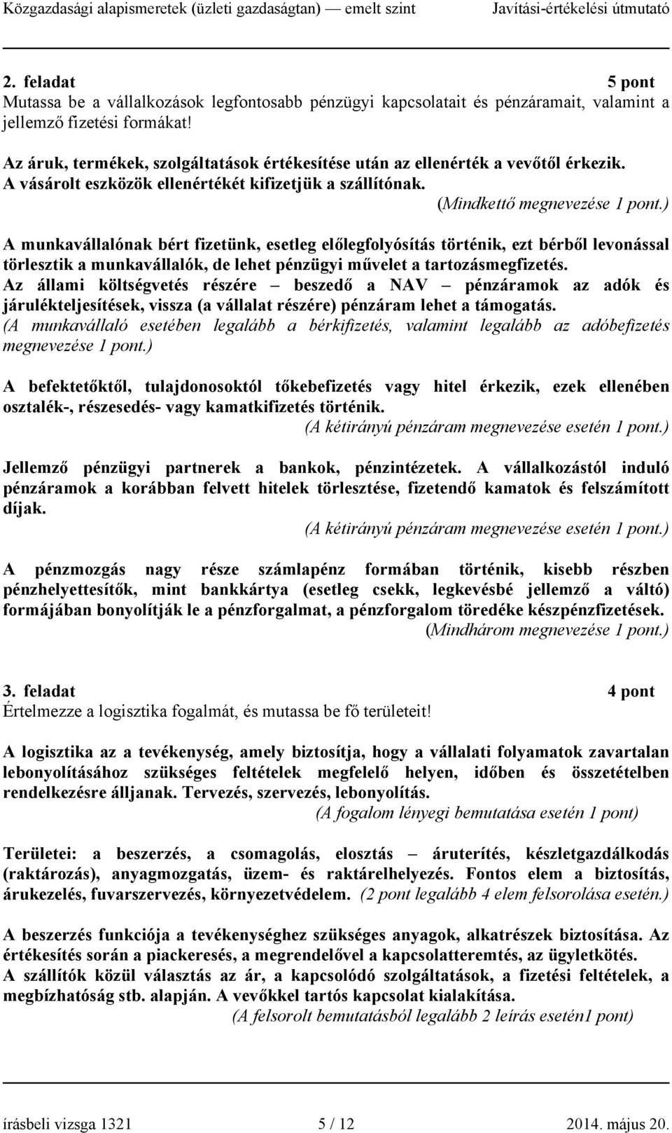 ) A munkavállalónak bért fizetünk, esetleg előlegfolyósítás történik, ezt bérből levonással törlesztik a munkavállalók, de lehet pénzügyi művelet a tartozásmegfizetés.