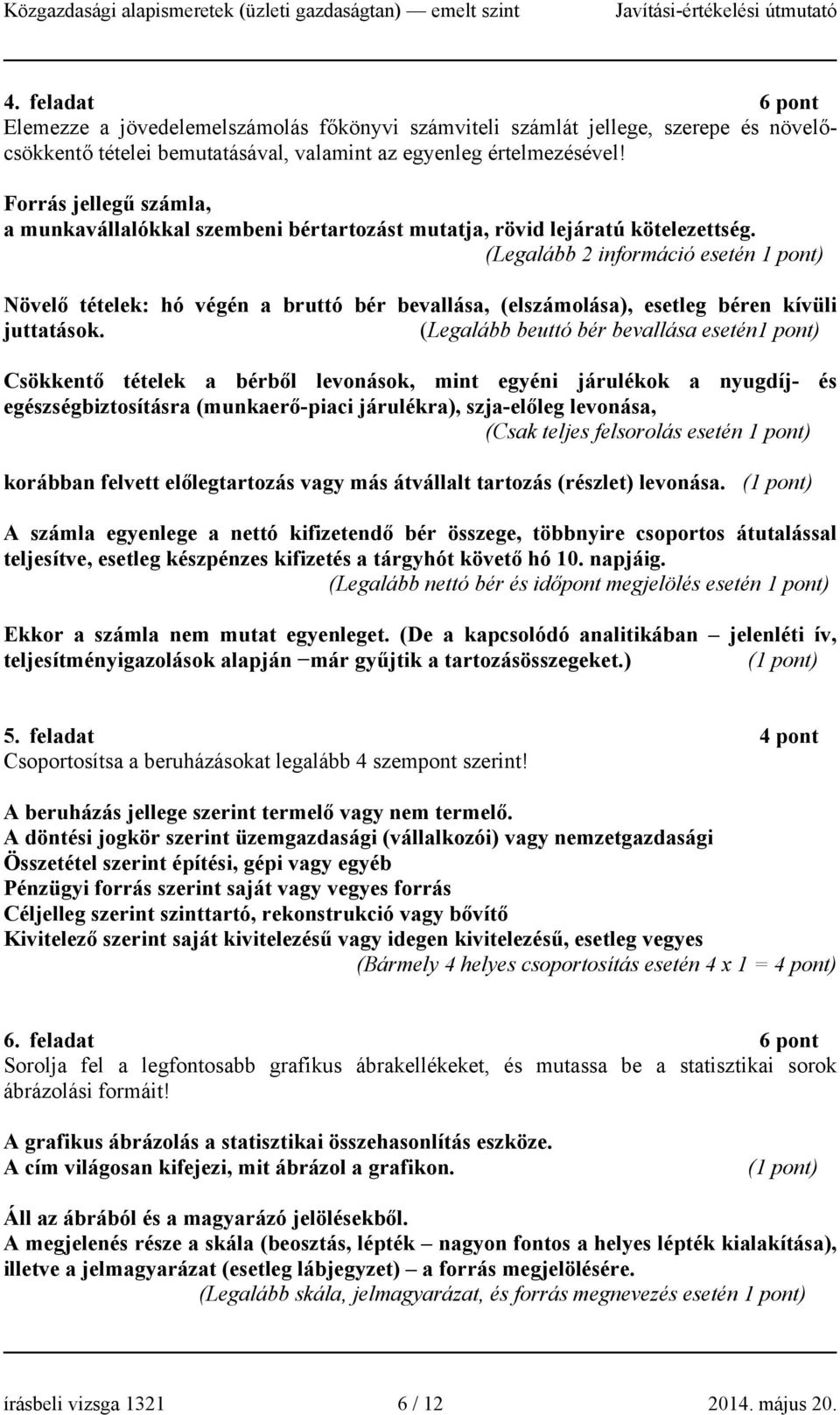 (Legalább 2 információ esetén 1 pont) Növelő tételek: hó végén a bruttó bér bevallása, (elszámolása), esetleg béren kívüli juttatások.