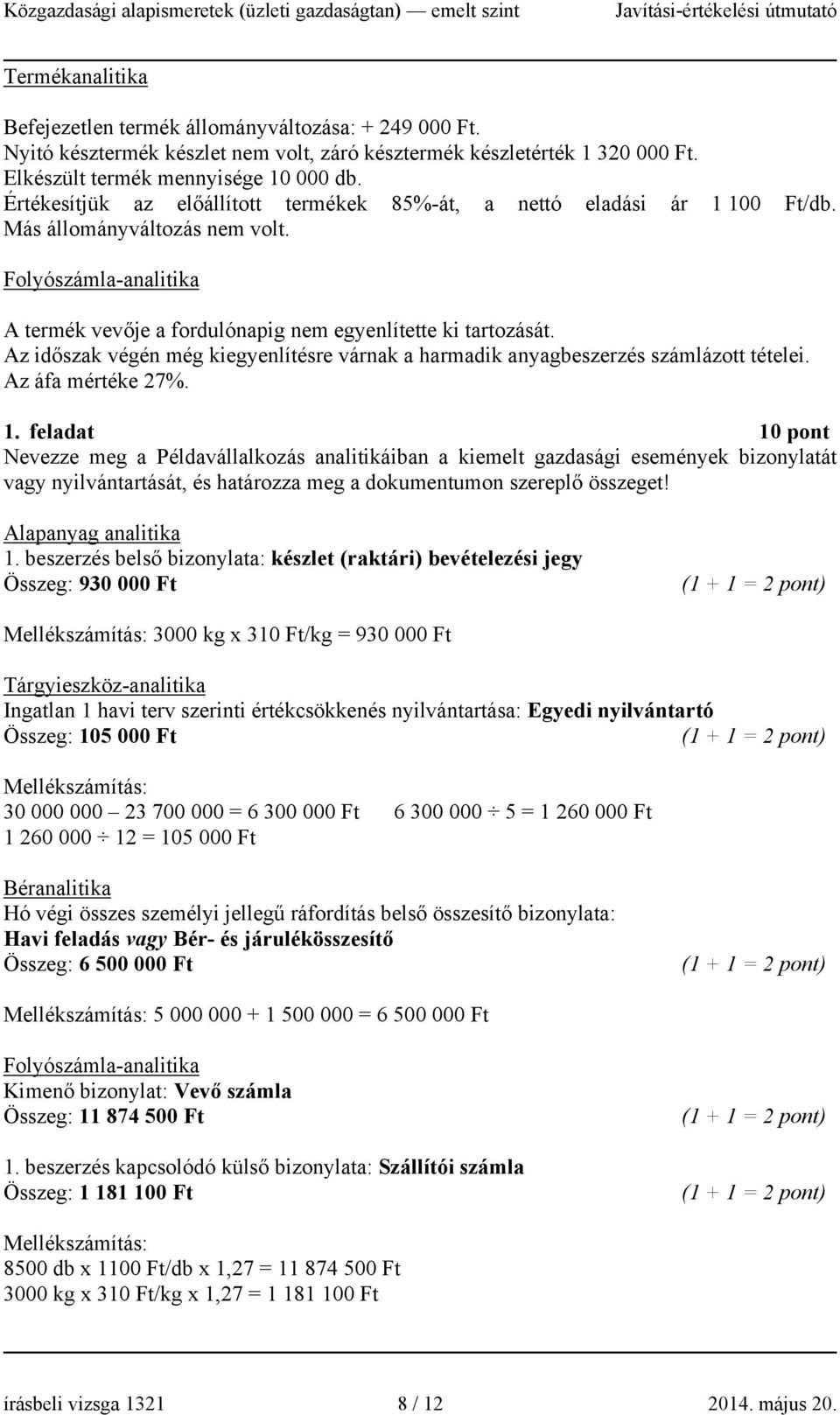 Az időszak végén még kiegyenlítésre várnak a harmadik anyagbeszerzés számlázott tételei. Az áfa mértéke 27%. 1.