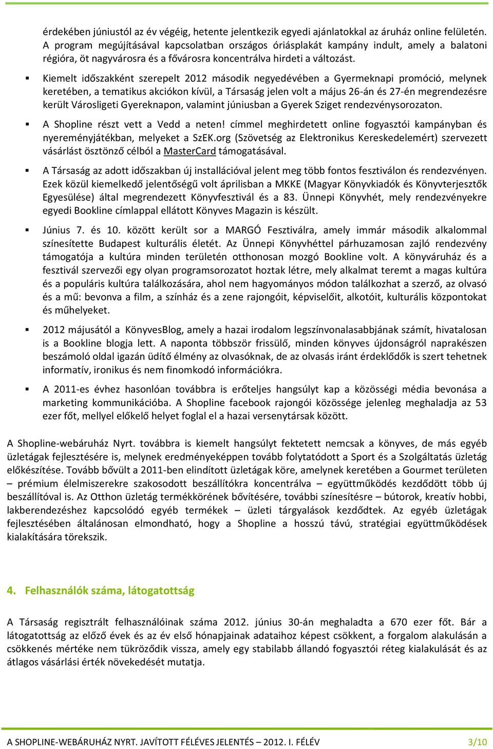 Kiemelt időszakként szerepelt 2012 második negyedévében a Gyermeknapi promóció, melynek keretében, a tematikus akciókon kívül, a Társaság jelen volt a május 26-án és 27-én megrendezésre került