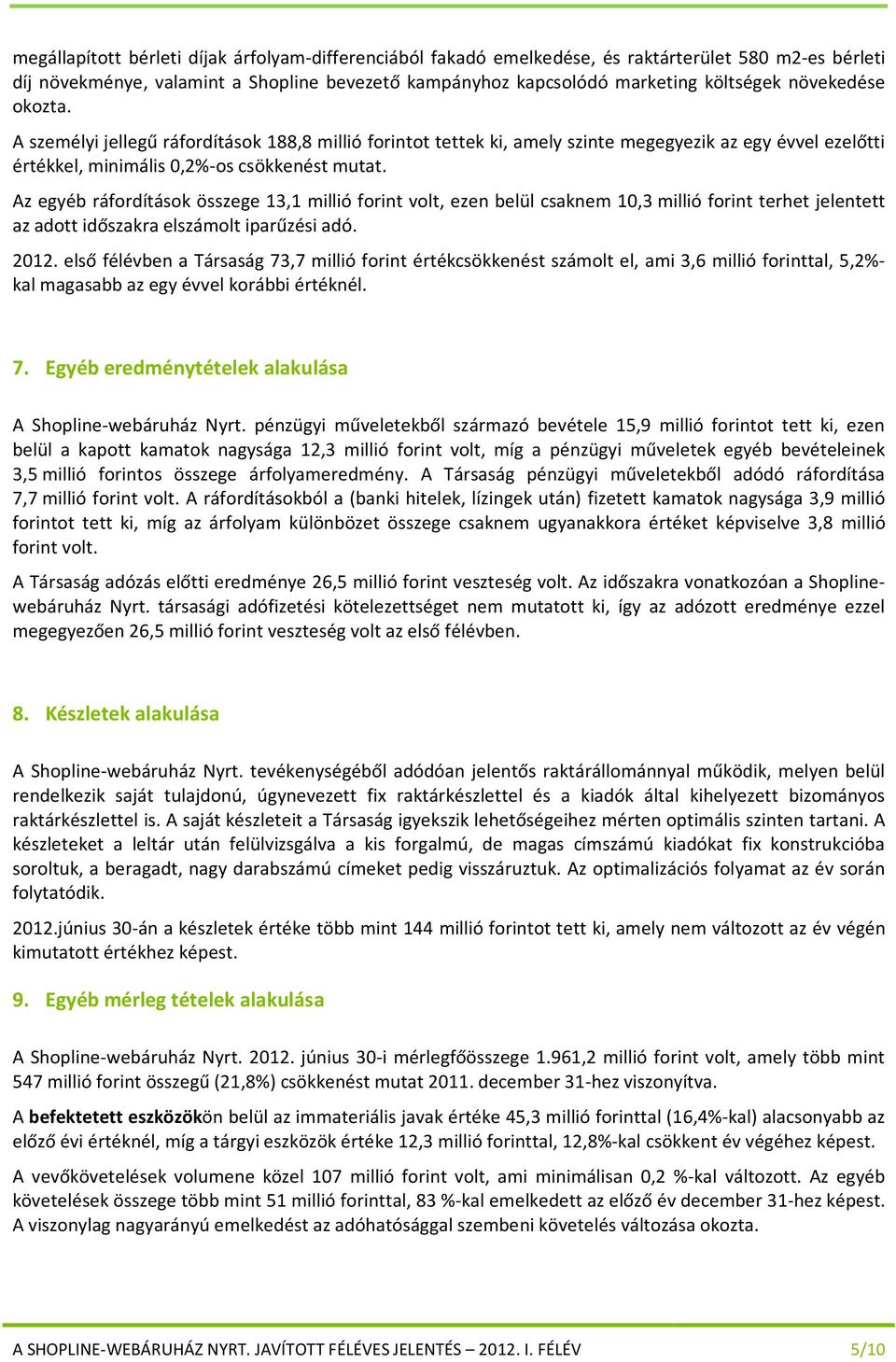 Az egyéb ráfordítások összege 13,1 millió forint volt, ezen belül csaknem 10,3 millió forint terhet jelentett az adott időszakra elszámolt iparűzési adó. 2012.