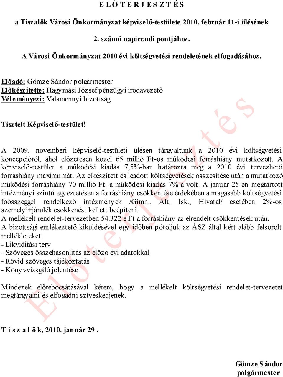 Előadó: Gömze Sándor polgármester Előkészítette: Hagymási József pénzügyi irodavezető Véleményezi: Valamennyi bizottság Tisztelt Képviselő-testület! A 2009.