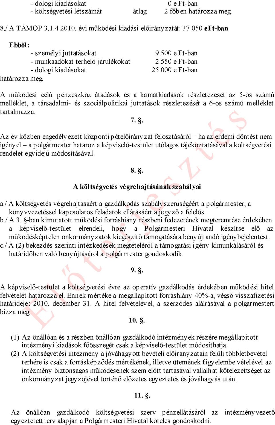 A működési célú pénzeszköz átadások és a kamatkiadások részletezését az 5-ös számú melléklet, a társadalmi- és szociálpolitikai juttatások részletezését a 6-os számú melléklet tartalmazza. 7.