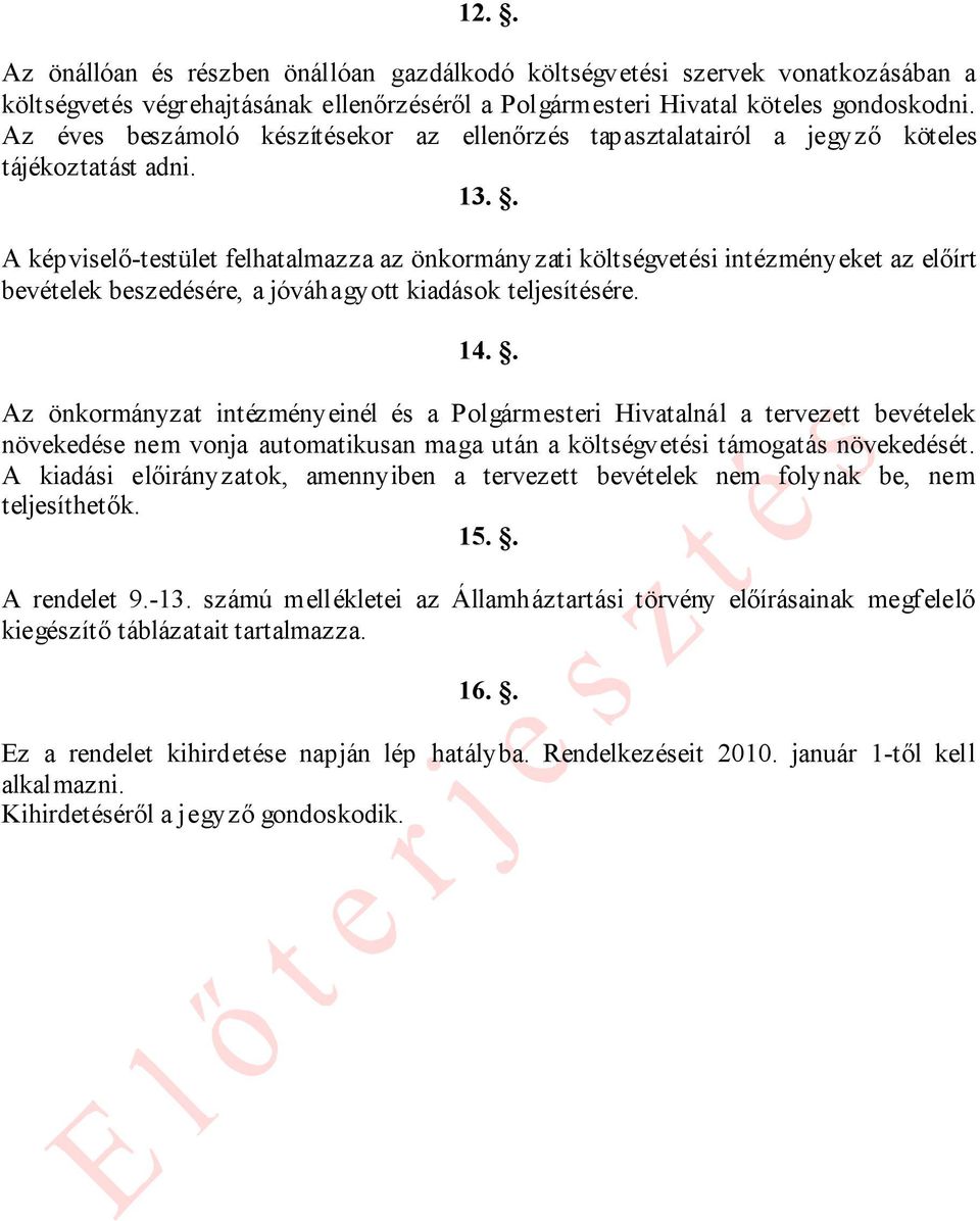 . A képviselő-testület felhatalmazza az önkormányzati költségvetési intézményeket az előírt bevételek beszedésére, a jóváhagyott kiadások teljesítésére. 14.