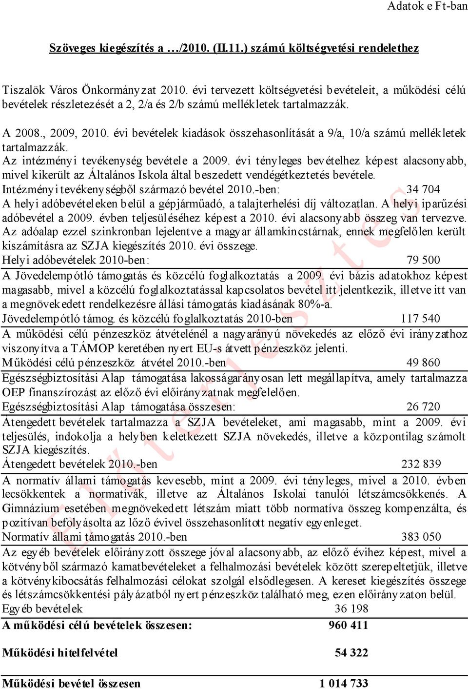 évi bevételek kiadások összehasonlítását a 9/a, 10/a számú mellékletek tartalmazzák. Az intézményi tevékenység bevétele a 2009.