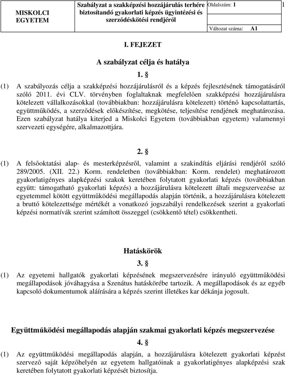 előkészítése, megkötése, teljesítése rendjének meghatározása. Ezen szabályzat hatálya kiterjed a Miskolci Egyetem (továbbiakban egyetem) valamennyi szervezeti egységére, alkalmazottjára. 2.