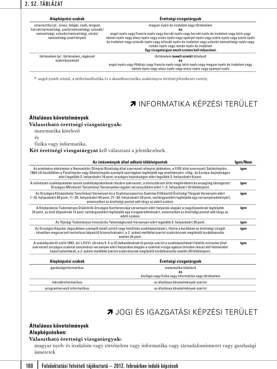 vagy orosz nyelv vagy spanyol nyelv vagy szerb nyelv vagy szerb nyelv irodalom vagy szlovák nyelv vagy szlovák nyelv irodalom vagy szlovén zetiségi nyelv vagy román nyelv vagy román nyelv irodalom