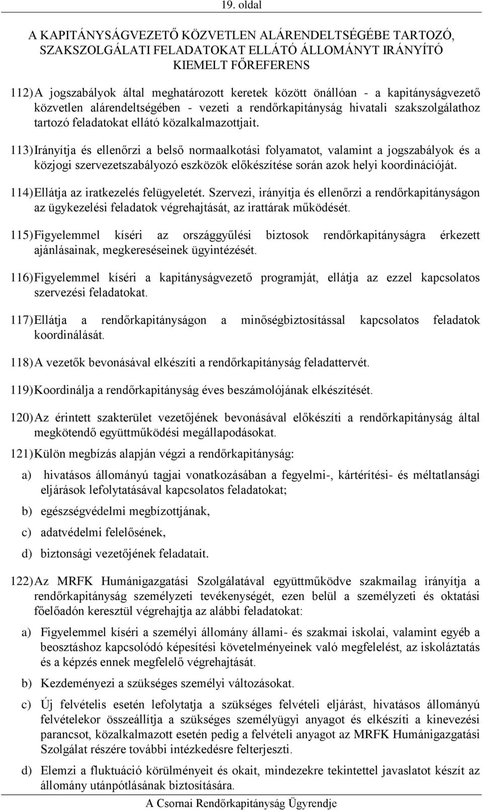 113) Irányítja és ellenőrzi a belső normaalkotási folyamatot, valamint a jogszabályok és a közjogi szervezetszabályozó eszközök előkészítése során azok helyi koordinációját.