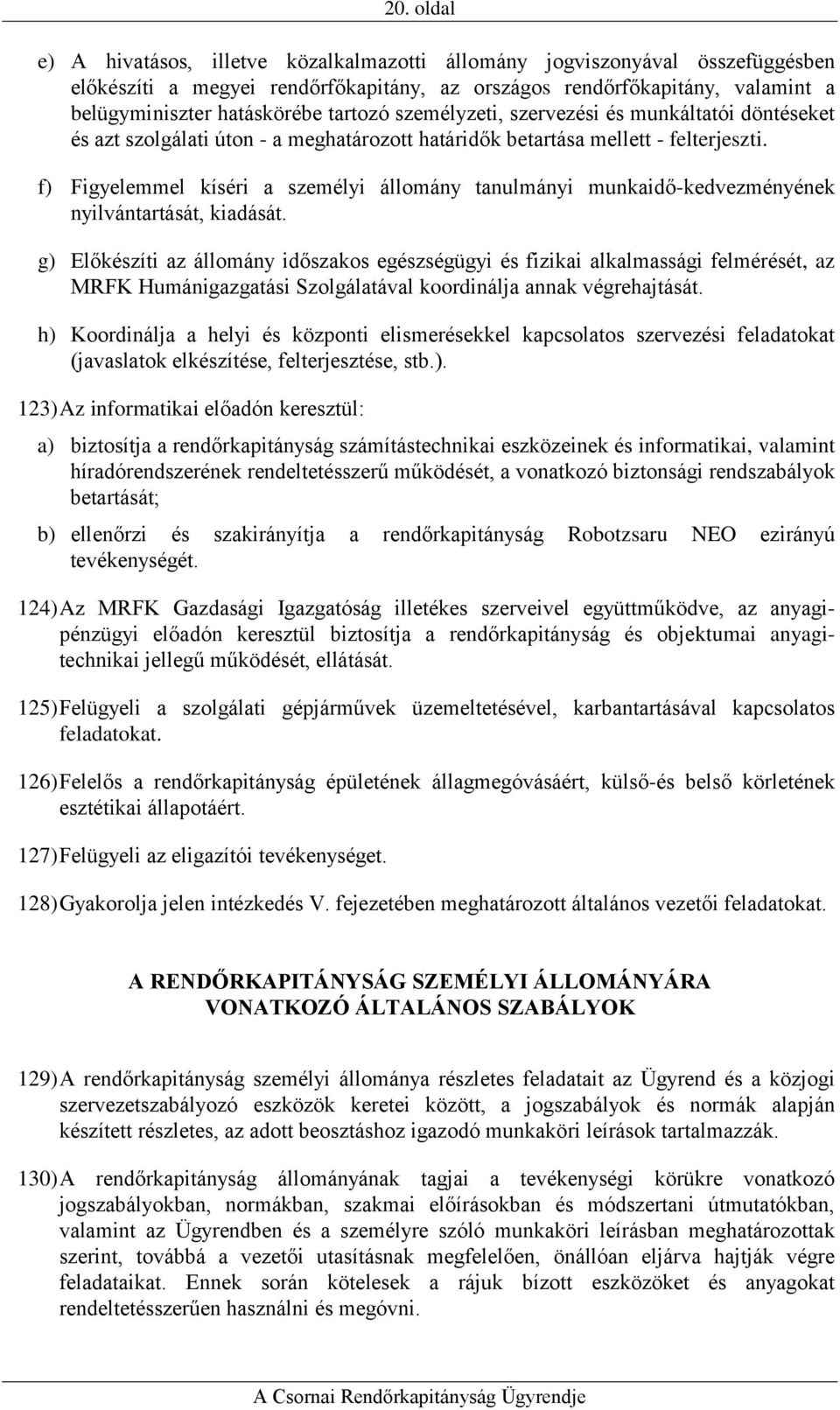 f) Figyelemmel kíséri a személyi állomány tanulmányi munkaidő-kedvezményének nyilvántartását, kiadását.