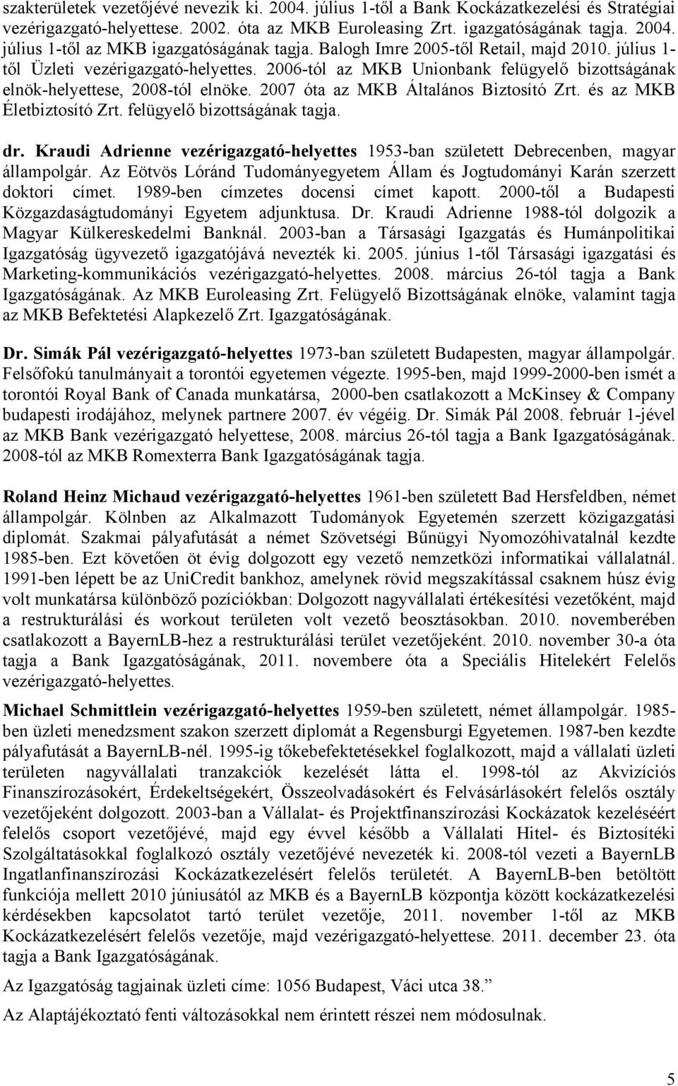 2007 óta az MKB Általános Biztosító Zrt. és az MKB Életbiztosító Zrt. felügyelő bizottságának tagja. dr. Kraudi Adrienne vezérigazgató-helyettes 1953-ban született Debrecenben, magyar állampolgár.