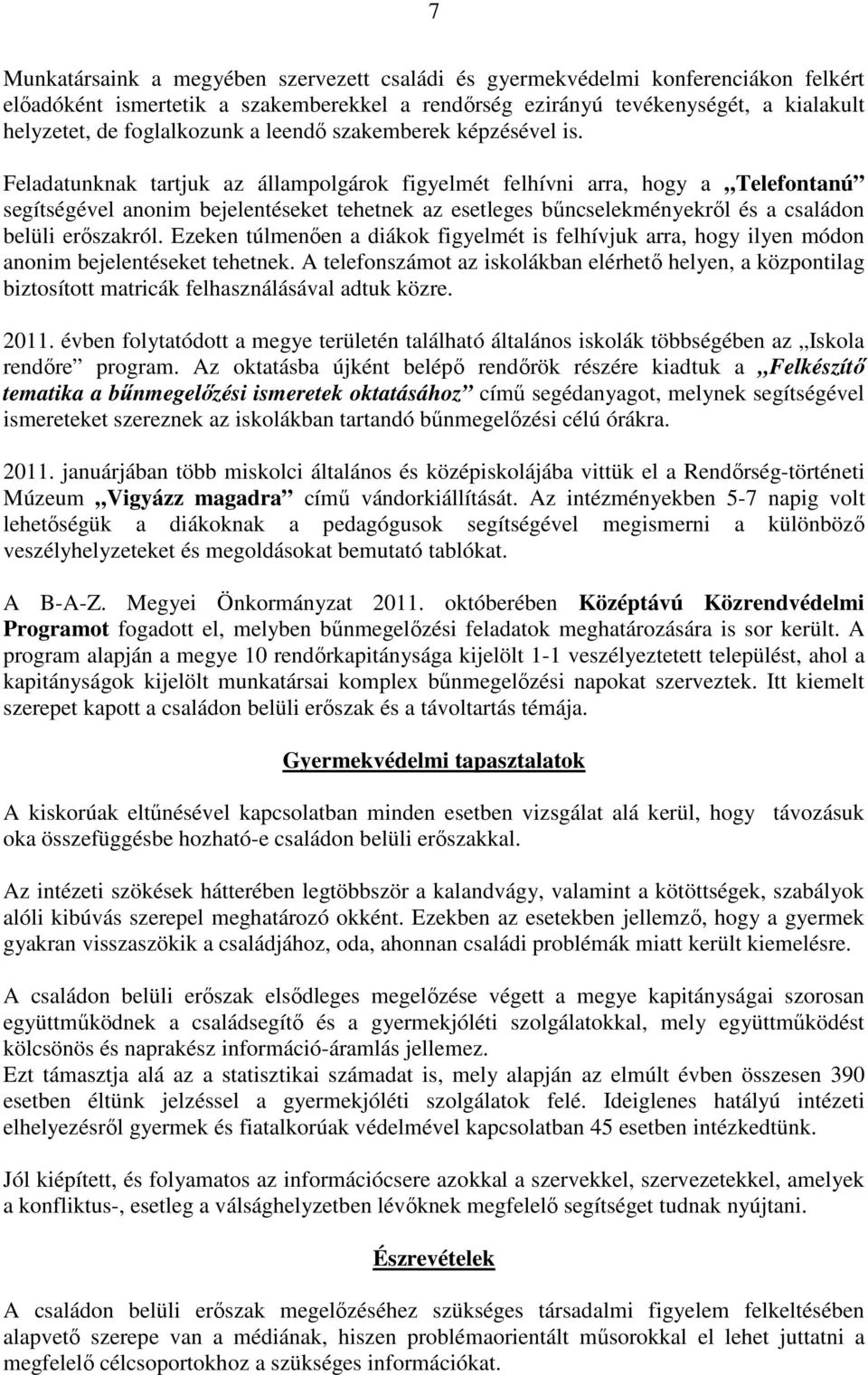 Feladatunknak tartjuk az állampolgárok figyelmét felhívni arra, hogy a Telefontanú segítségével anonim bejelentéseket tehetnek az esetleges bűncselekményekről és a családon belüli erőszakról.