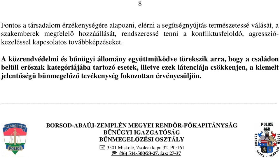 A közrendvédelmi és bűnügyi állomány együttműködve törekszik arra, hogy a családon belüli erőszak kategóriájába tartozó esetek, illetve ezek látenciája