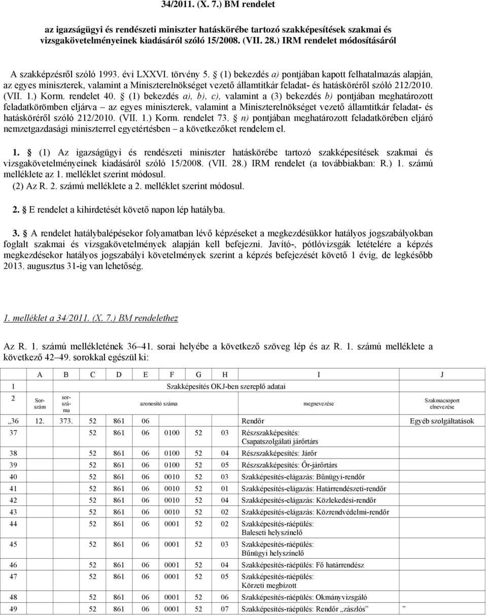 (1) bekezdés a) pontjában kapott felhatalmazás alapján, az egyes miniszterek, valamint a Miniszterelnökséget vezető államtitkár feladat- és hatásköréről szóló 212/2010. (VII. 1.) Korm. rendelet 40.