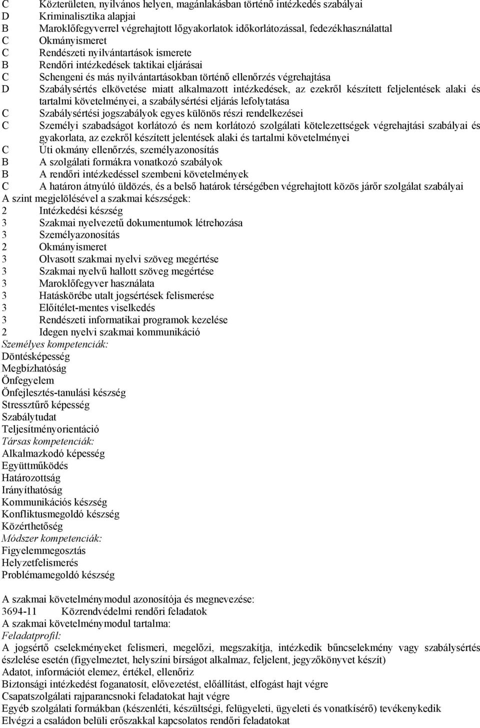 alkalmazott intézkedések, az ezekről készített feljelentések alaki és tartalmi követelményei, a szabálysértési eljárás lefolytatása C Szabálysértési jogszabályok egyes különös részi rendelkezései C