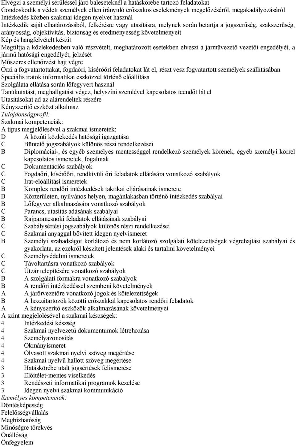 eredményesség követelményeit Kép és hangfelvételt készít Megtiltja a közlekedésben való részvételt, meghatározott esetekben elveszi a járművezető vezetői engedélyét, a jármű hatósági engedélyét,