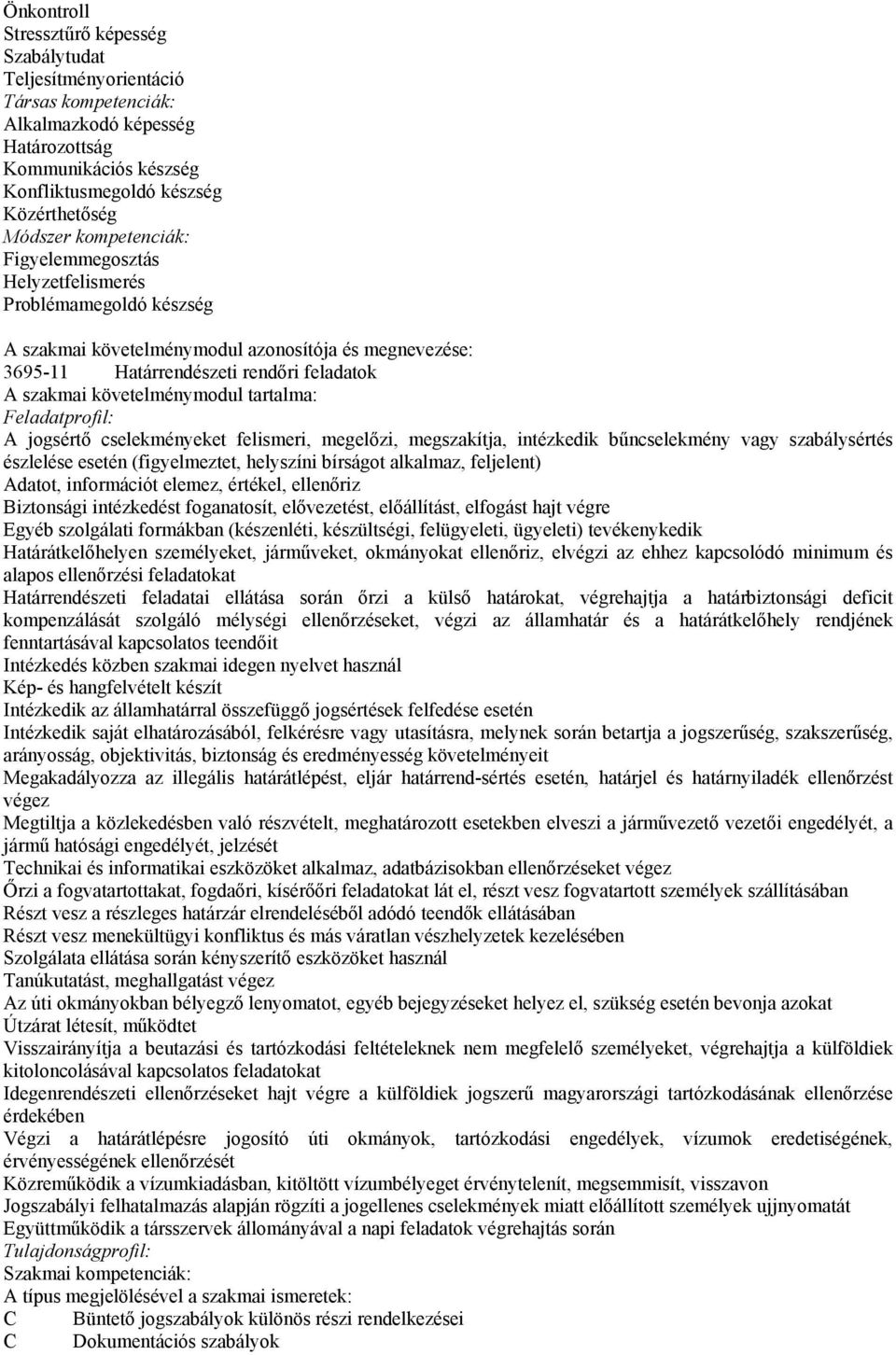 tartalma: Feladatprofil: A jogsértő cselekményeket felismeri, megelőzi, megszakítja, intézkedik bűncselekmény vagy szabálysértés észlelése esetén (figyelmeztet, helyszíni bírságot alkalmaz,